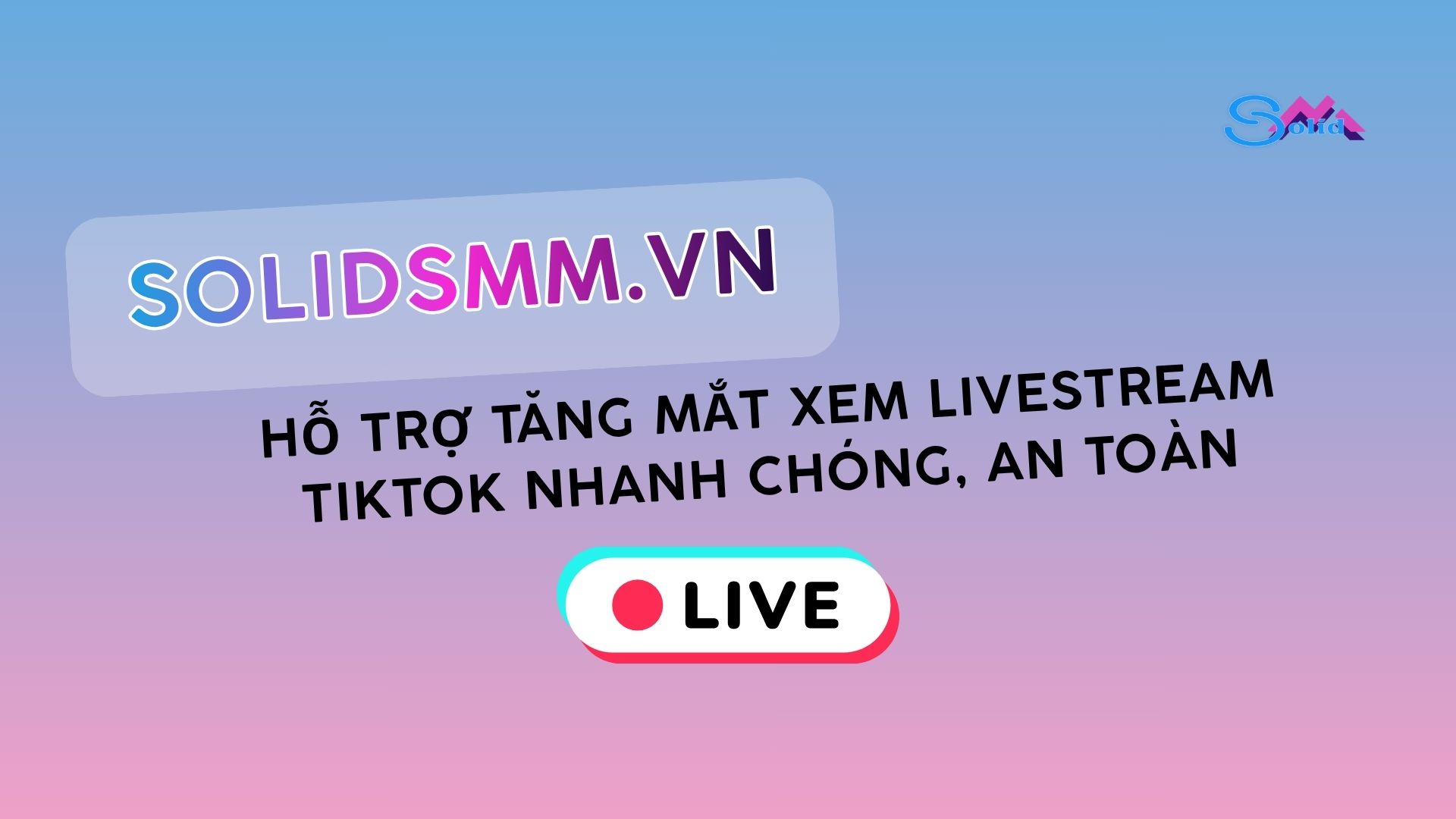 SolidSMM.vn là đơn vị hỗ trợ tăng mắt xem livestream TikTok nhanh chóng an toàn